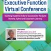 Executive Function Virtual Conference: Teaching Students Skills to Successfully Navigate Remote, Hybrid and Classroom Learning
