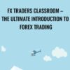FX Traders Classroom – The Ultimate Introduction to Forex Trading