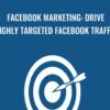 Facebook Marketing: Drive Highly Targeted Facebook Traffic - Sandor Kiss
