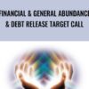 Financial & General Abundance & Debt Release Target Call - Arathi Ma