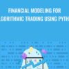 Financial Modeling for Algorithmic Trading using Python - Matthew Macarty & Others