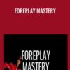 Foreplay Mastery - Pleasure Mechanics