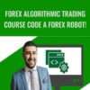 Forex Algorithmic Trading Course Code a Forex Robot!