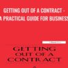 Getting Out of a Contract - A Practical Guide for Business  - Adam Rose & David Leibowitz