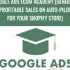 Google Ads eCom Academy (Generate Profitable Sales on Auto-pilot For Your Shopify Store)