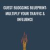 Guest Blogging Blueprint: Multiply Your Traffic & Influence - Joel Widmer