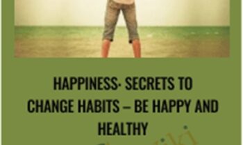 Happiness: Secrets to Change Habits – Be Happy and Healthy