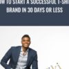 How To Start A Successful T-shirt  Brand In 30 Days Or Less - Nehemiah Davis