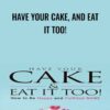 Have Your Cake, and Eat it Too! - Andrea Hardy