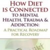 How Diet is Connected to Mental Health, Trauma & Addiction: A Practical Roadmap for Recovery - Kristin Kirkpatrick