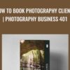 How To Book Photography Clients | Photography Business 401