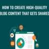 How To Create High-Quality Blog Content That Gets Shared - Sandor Kiss