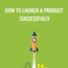 How To Launch A Product Successfully - Sandor Kiss