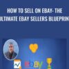 How To Sell On Ebay: The Ultimate Ebay Sellers Blueprint - Juan E. Galvan