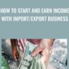 How To Start and Earn Income With Import/Export Business - Syed Shabbir
