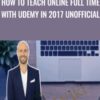 How To Teach Online Full Time with Udemy in 2017 Unofficial - Joe Parys