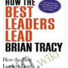 How the Best Leaders Lead – Brian Tracy