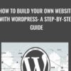 How to Build Your Own Website with WordPress: A Step-by-Step Guide