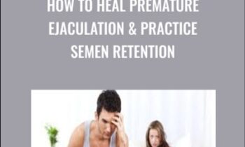 How to Heal Premature Ejaculation & Practice Semen Retention - Lesley Tavernier