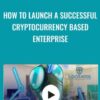How to Launch a Successful Cryptocurrency Based Enterprise - Tyler Johnson