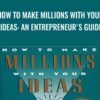 How to Make Millions with Your Ideas: An Entrepreneur's Guide - Dan Kennedy