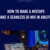 How to Make a Mixtape - Make a Seamless DJ Mix in Ableton - Ross Palmer