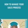 How to Manage Your Sales Process - Jeff Bloomfield
