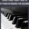 Learn Piano Today: How to Play Piano Keyboard for Beginners - David Brogan