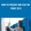 How to Present and Stay on Point 2015 - Todd Dewett
