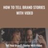 How to Tell Brand Stories With Video - Sydney Levin