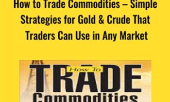How to Trade Commodities – Simple Strategies for Gold & Crude That Traders Can Use in Any Market - Markus Heitkoetter & Mark Hodge
