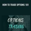 How to Trade Options 101