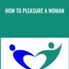How To Pleasure A Woman - Anne-Marie Clulow