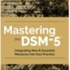 Mastering the DSM-5®: Integrating New & Essential Measures Into Your Practice