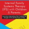 Internal Family Systems Therapy (IFS) with Children & Parents: Innovative Interventions that Combine the Strength of IFS with the Power of Play - Leslie Petruk