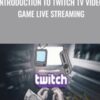 Introduction To Twitch TV Video Game Live Streaming - John Shea