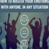 How to Master Your Emotions with anyone, in any situation - James Hayes