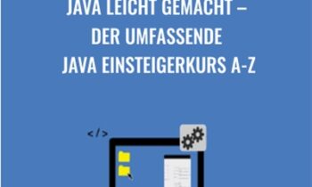 Java leicht gemacht – Der umfassende Java Einsteigerkurs A-Z