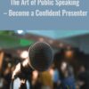 The Art of Public Speaking – Become a Confident Presenter - Jimmy Naraine
