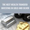 The Next Wealth Transfer Investing in Gold and Silver – Jonathan Wichmann