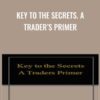 Key to the Secrets. A Trader’s Primer - Neall Concord-Cushing