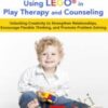 LEGO®-Based Play Therapy Techniques: Unlocking Creativity to Strengthen Relationships, Encourage Flexible Thinking, and Promote Problem Solving - Sophia Ansari & Josué Cardona