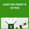 Launch Your Product to the Press - Andrea Holland