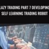 Lazy Trading Part 7 Developing Self Learning Trading Robot - Vladimir Zhbanko
