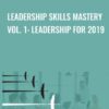 Leadership Skills Mastery Vol. 1: Leadership for 2019 - Ken Wells