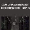 Learn Linux Administration Through Practical Examples - Gabriel Avramescu