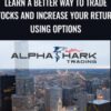 Learn a Better Way to Trade Stocks and Increase Your Returns Using Options – Alphashark