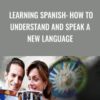 Learning Spanish: How to Understand and Speak a New Language