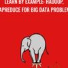 Learn By Example: Hadoop, MapReduce for Big Data problems - Loonycorn