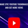 Make Epic YouTube Thumbnails and Get More Views